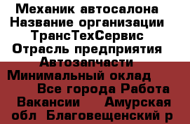 Механик автосалона › Название организации ­ ТрансТехСервис › Отрасль предприятия ­ Автозапчасти › Минимальный оклад ­ 20 000 - Все города Работа » Вакансии   . Амурская обл.,Благовещенский р-н